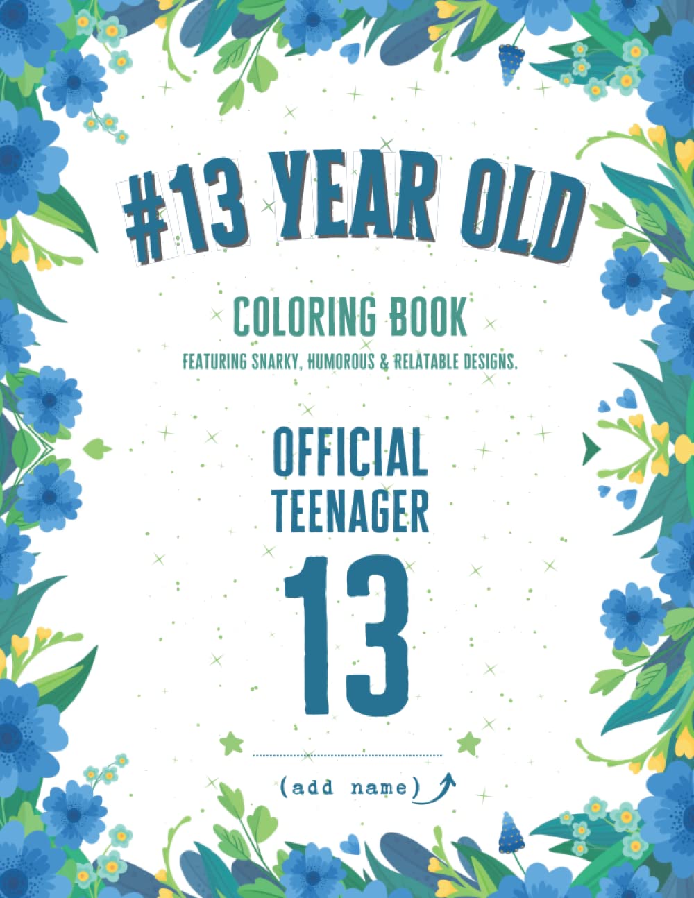 13 Year Old Coloring Book: An Awesome Coloring Book Featuring Funny, Humorous & Relatable Designs For 13th Birthday
