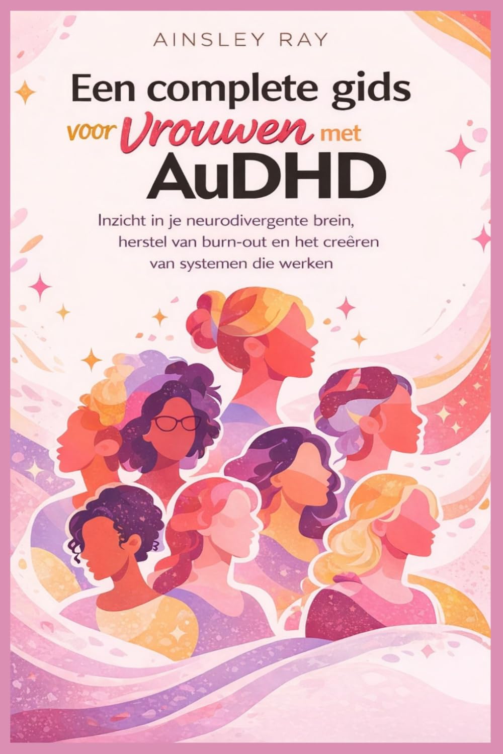 Een complete gids voor vrouwen met AuDHD: Inzicht in je neurodivergente brein, herstel van burn-out en het creëren van systemen die werken