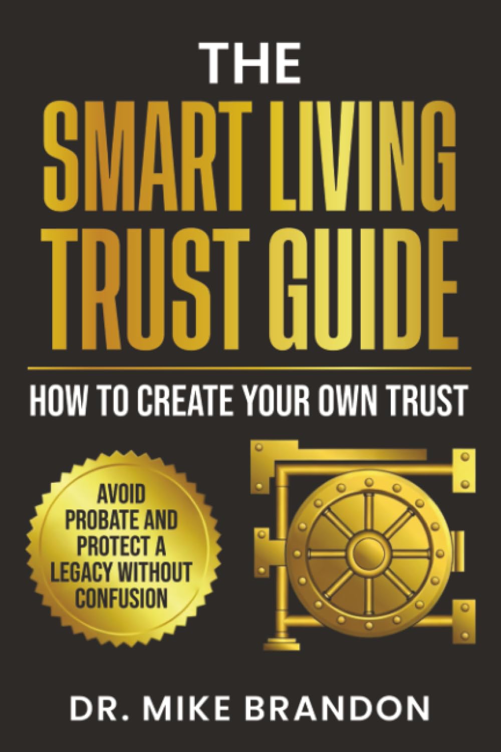 The Smart Living Trust Guide: How to Create Your Own Trust, Avoid Probate and Protect a Legacy Without Confusion