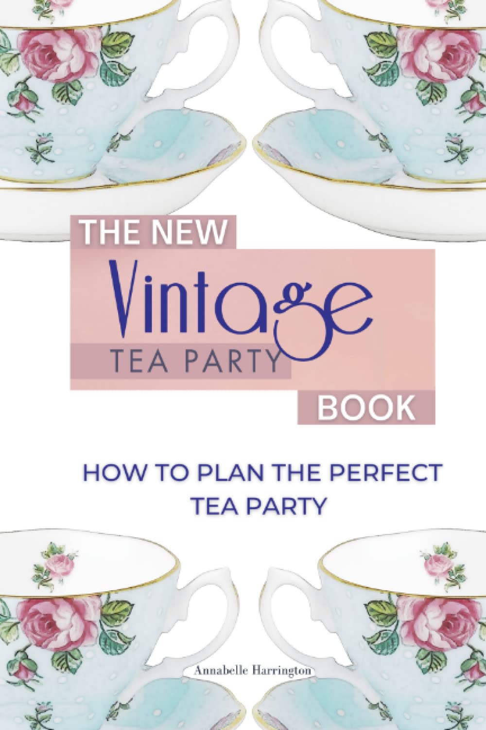 The New Vintage Tea Party Book: How To Plan The Perfect Tea Party