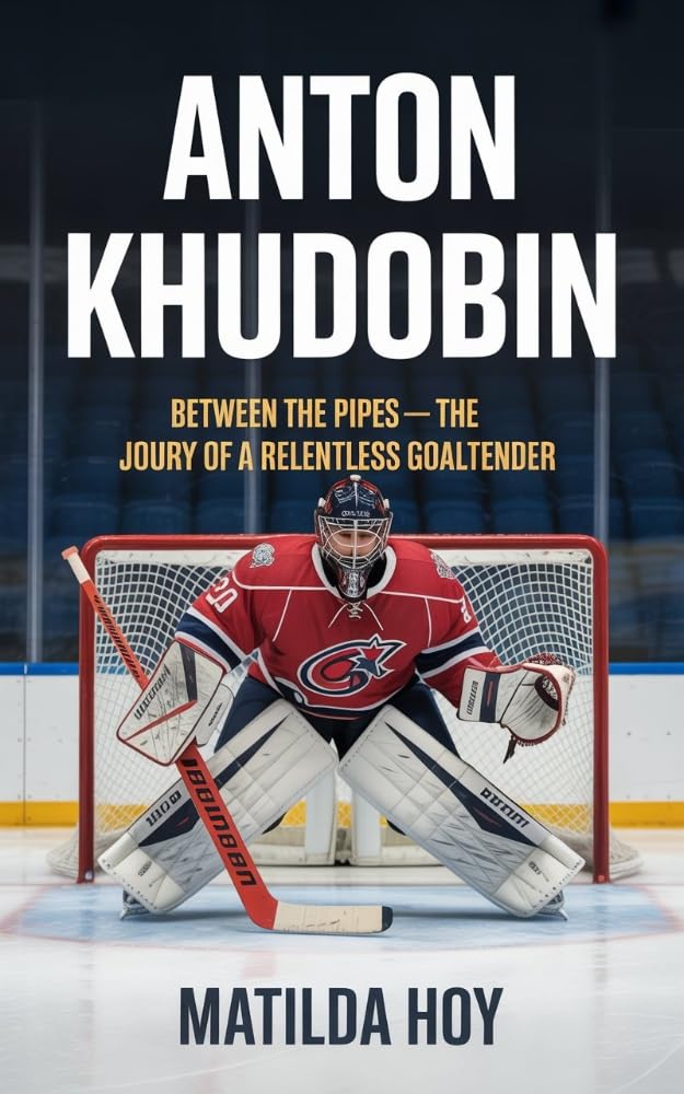 ANTON KHUDOBIN: Between the Pipes – The Journey of a Relentless Goaltender