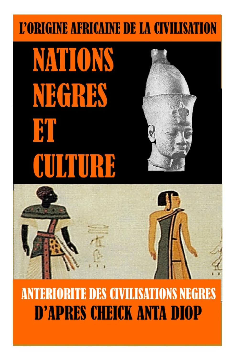 L'Origine Africaine de la Civilisation : Nations Négres et culture: Antériorités des civilisations nègres d'après Cheick Anta Diop