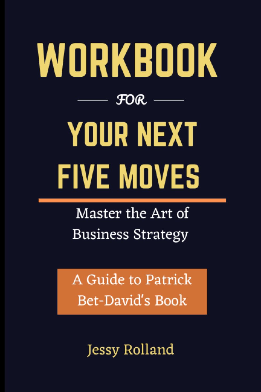 WORKBOOK FOR YOUR NEXT FIVE MOVES: Master the Art of Business Strategy. A Guide to Patrick Bet-David's Book