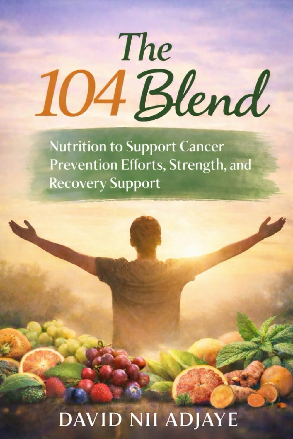 The 104 Blend: Nutrition to Support Cancer Prevention Efforts, Strength, and Recovery Support