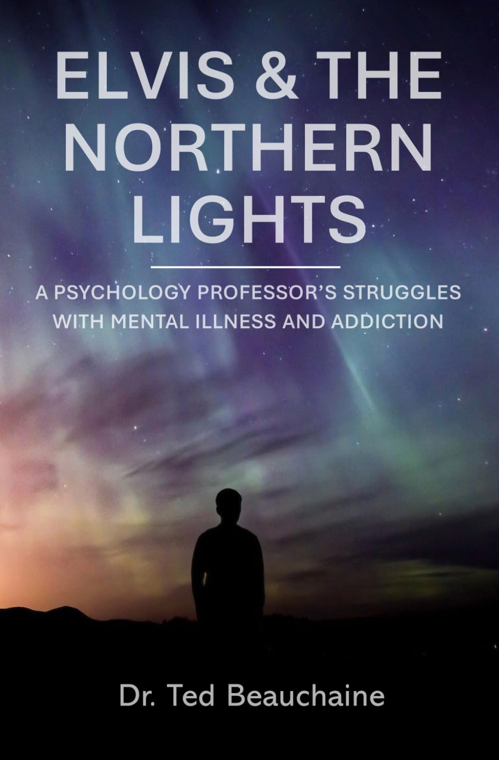Elvis and the Northern Lights: A Psychology Professor’s Struggles with Mental Illness and Addiction