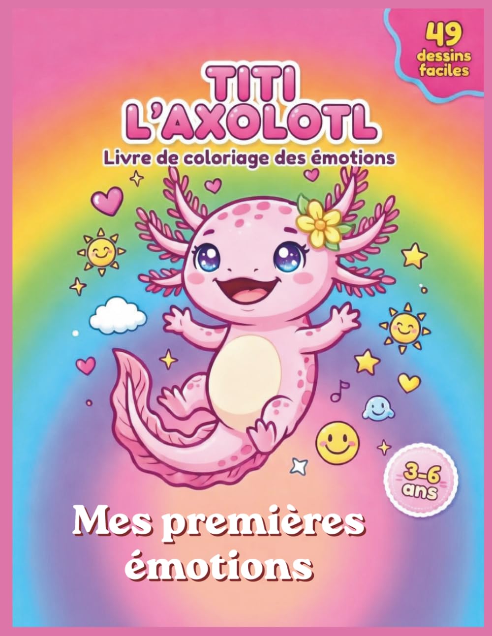 Titi l’Axolotl – Livre de coloriage des émotions enfants 3–6 ans: 49 dessins faciles et mignons pour apprendre à reconnaître ses émotions, développer ... | Cahier d’activités éducatif avec Titi)