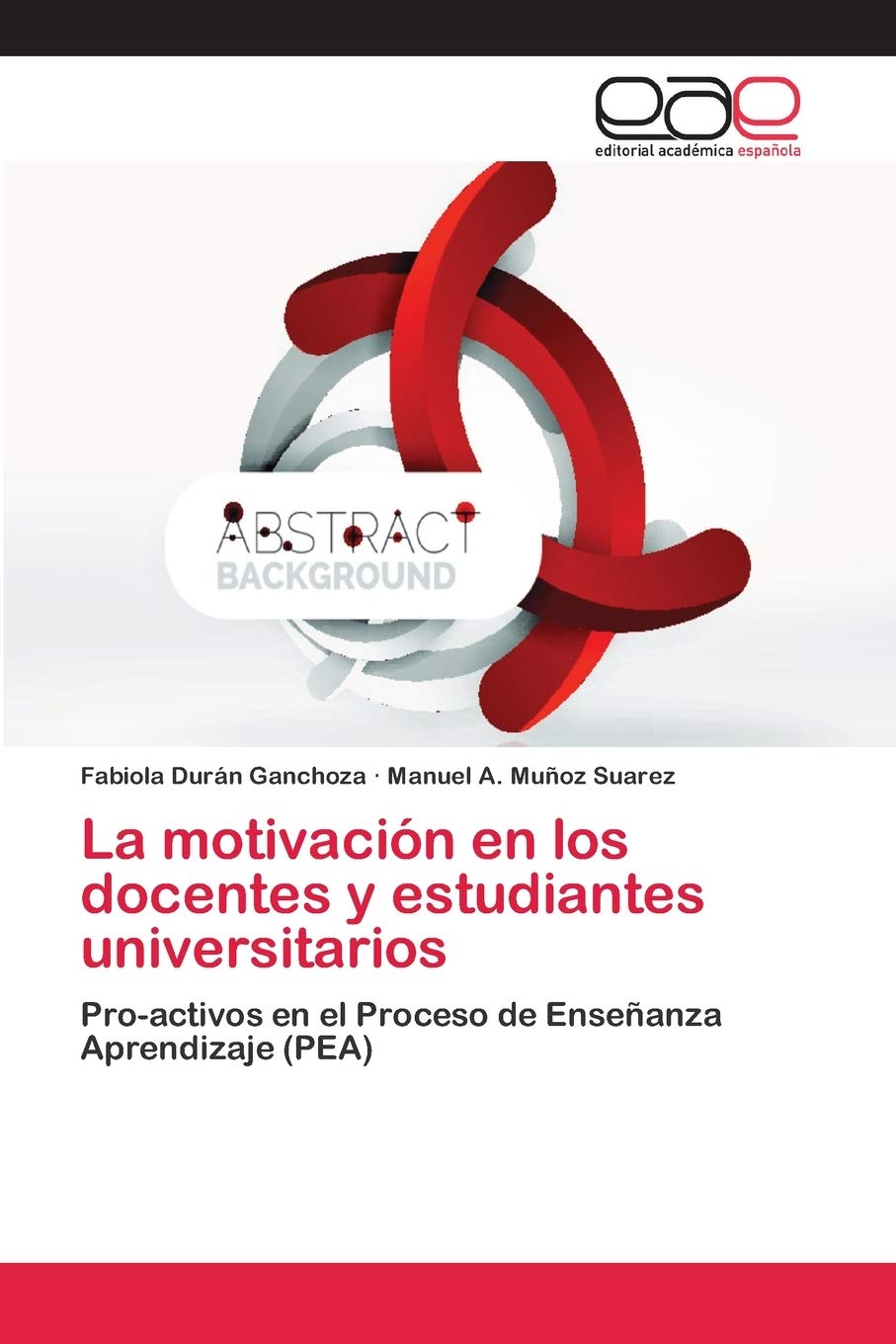 La motivación en los docentes y estudiantes universitarios: Pro-activos en el Proceso de Enseñanza Aprendizaje (PEA)