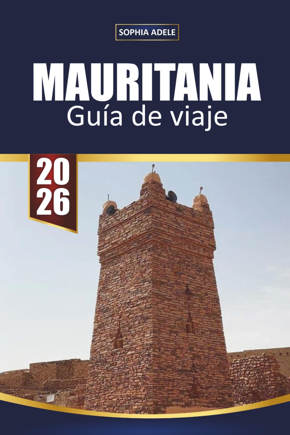 GUÍA DE VIAJE MAURITANIA 2026: Desierto del Sahara, Chinguetti, tren de mineral de hierro, ciudades antiguas e itinerarios sencillos para visitantes primerizos