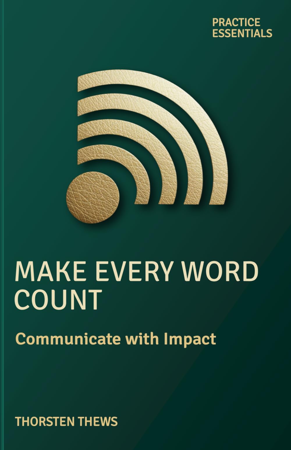 Make Every Word Count: Communicate with Impact (PRACTICE ESSENTIALS)