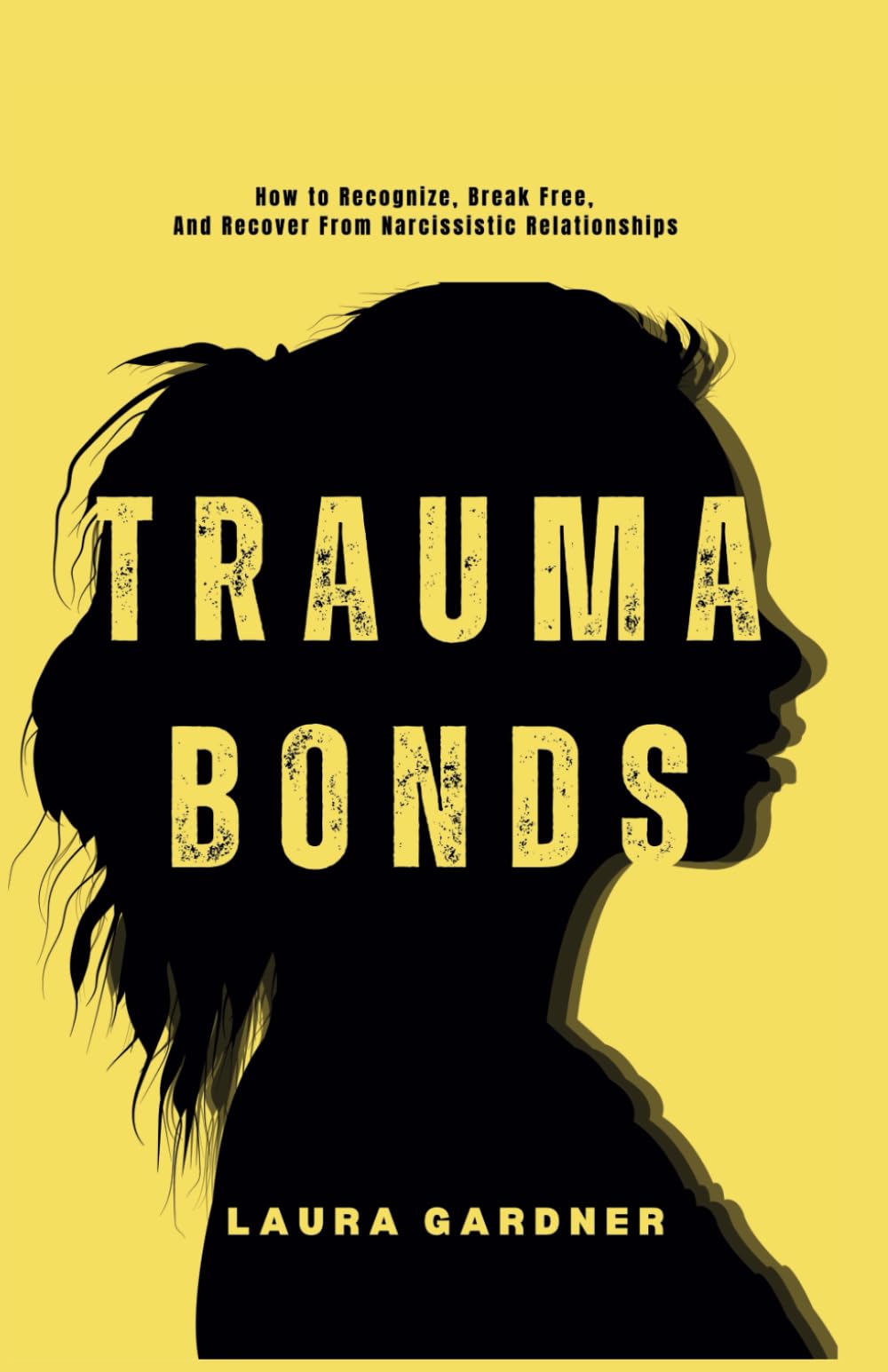 Trauma Bonds: How to Recognize, Break Free, and Recover From Narcissistic Relationships (Handling Narcissistic Relationships)