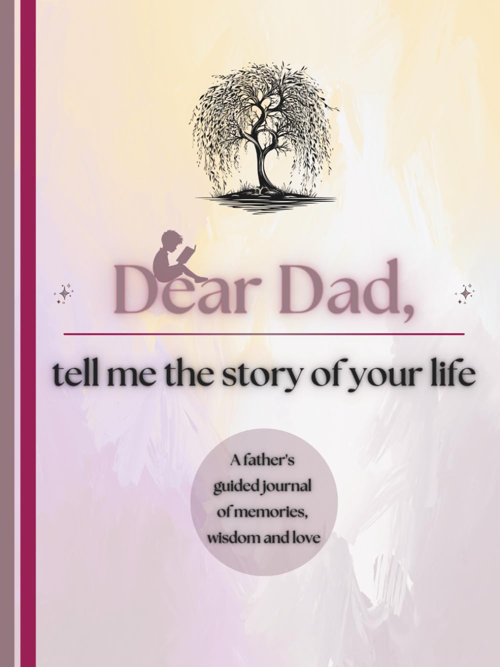Dear Dad, Tell Me the Story of Your Life: A Father's Guided Journal of Memories, Wisdom and Love (Colour Version)