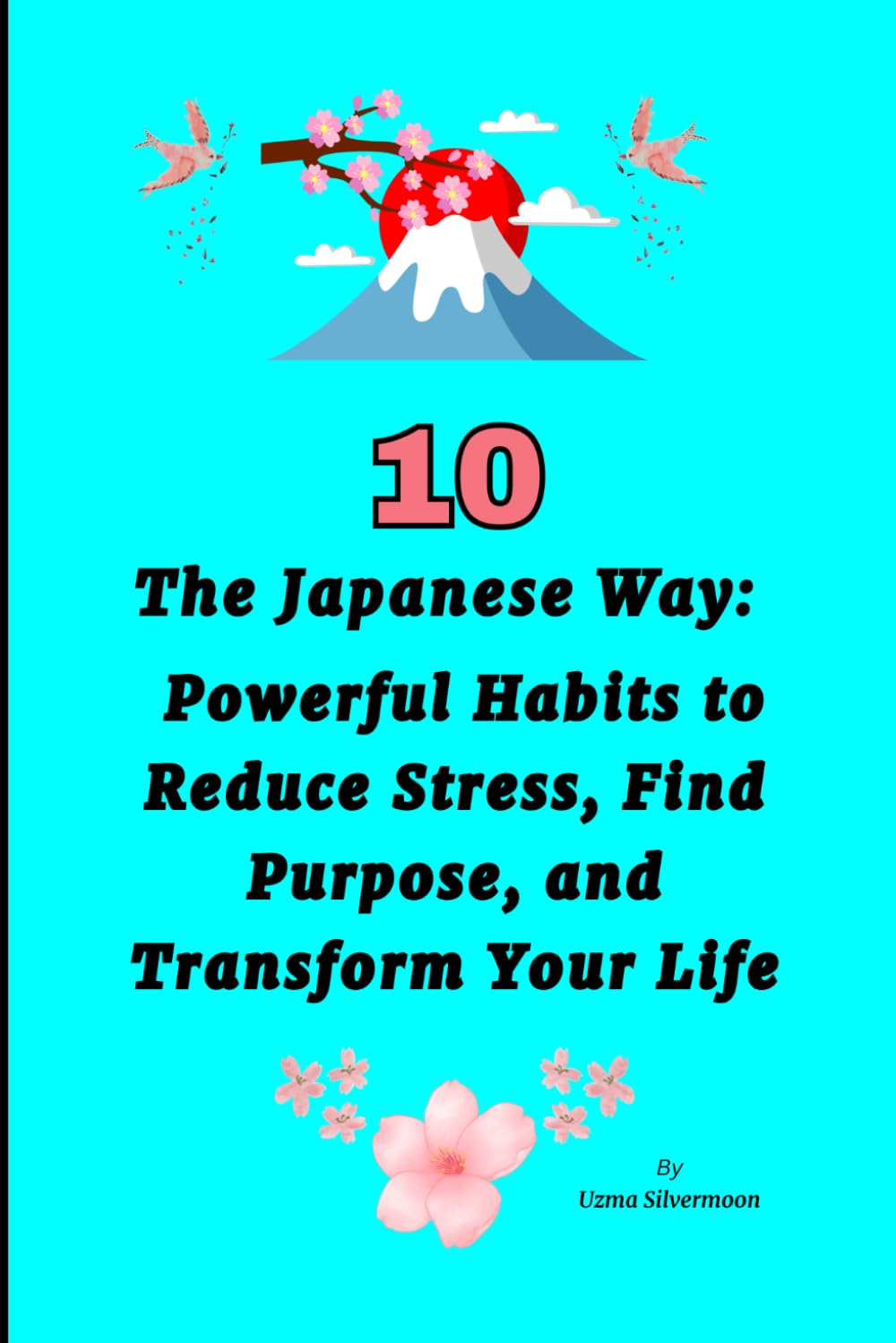 The Japanese Way: 10 Simple Habits to Reduce Stress, Find Purpose, and Feel Calm Again