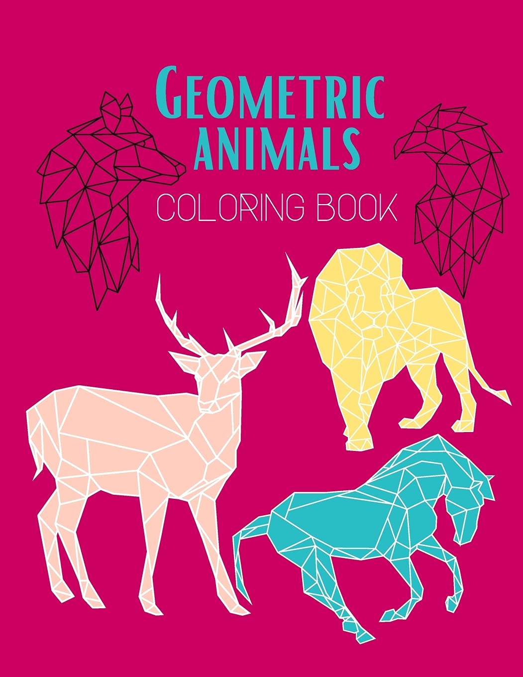 Geometric Animals coloring book: Adult Coloring Book, Creative Coloring Book of Stress Relieving Geometric Animal Designs