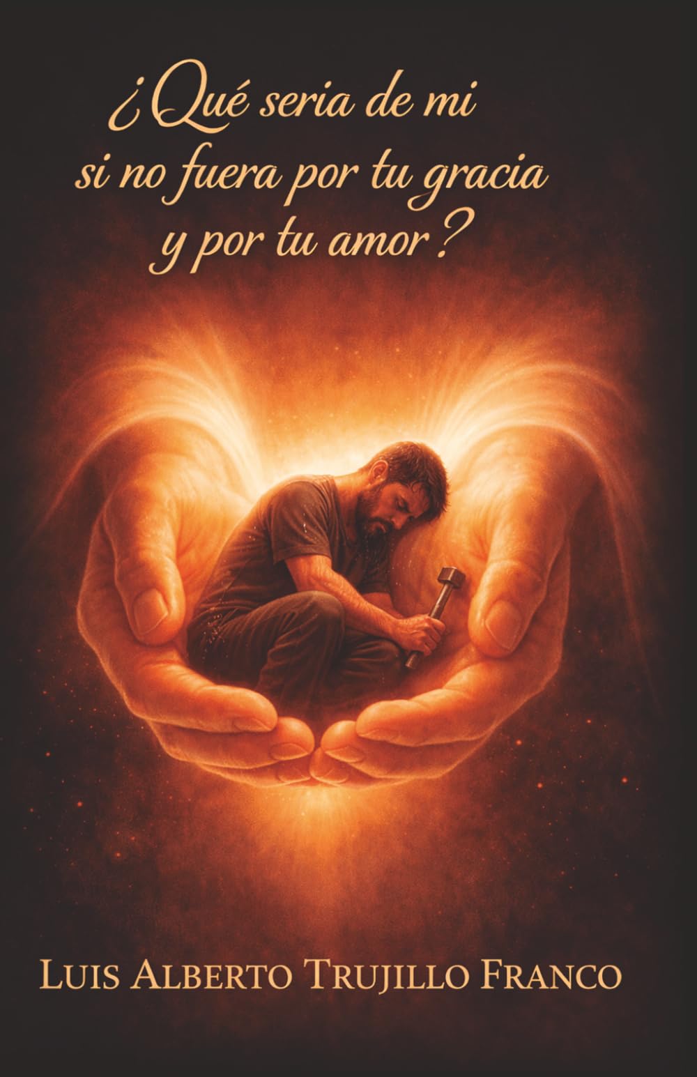 ¿Qué seria de mí si no fuera por tu gracia y por tu amor?: Un camino de fe, caída, sufrimiento y gracia que transforma el corazón. (Cartas de un padre para el alma)
