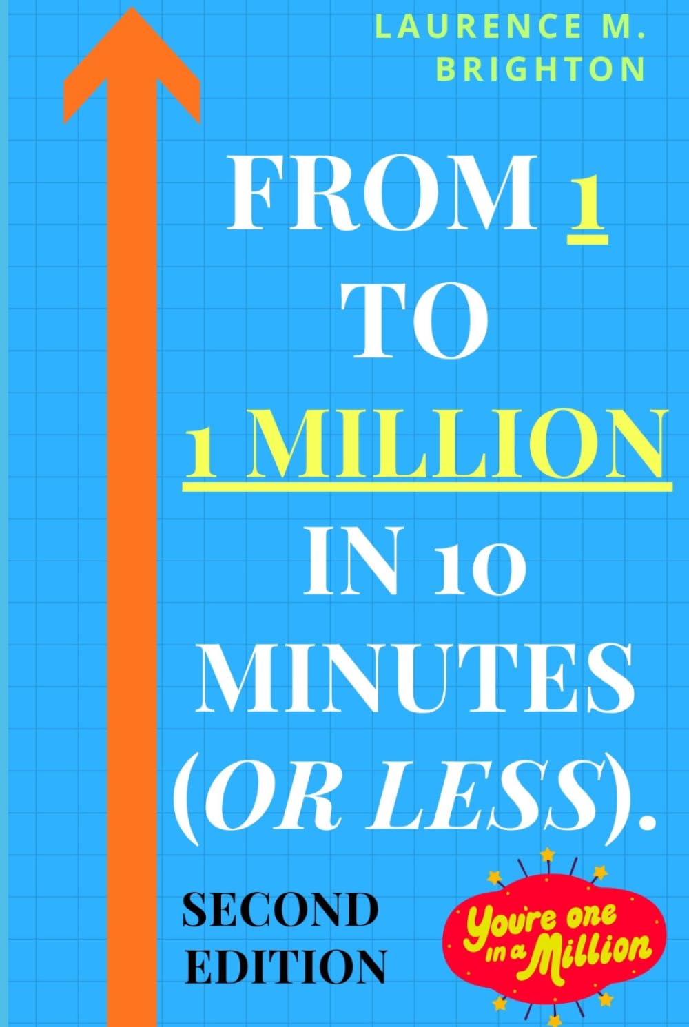 From 1 To 1,000,000 In 10 Minutes (or Less). - SECOND EDITION