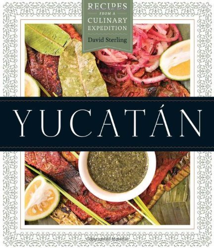 Yucatán: Recipes from a Culinary Expedition (William and Bettye Nowlin Series in Art, History, a...