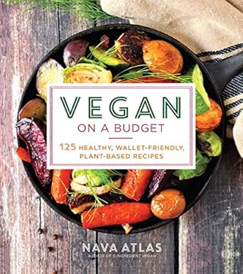 Vegan on a Budget: 125 Healthy, Wallet-Friendly, Plant-Based Reci...