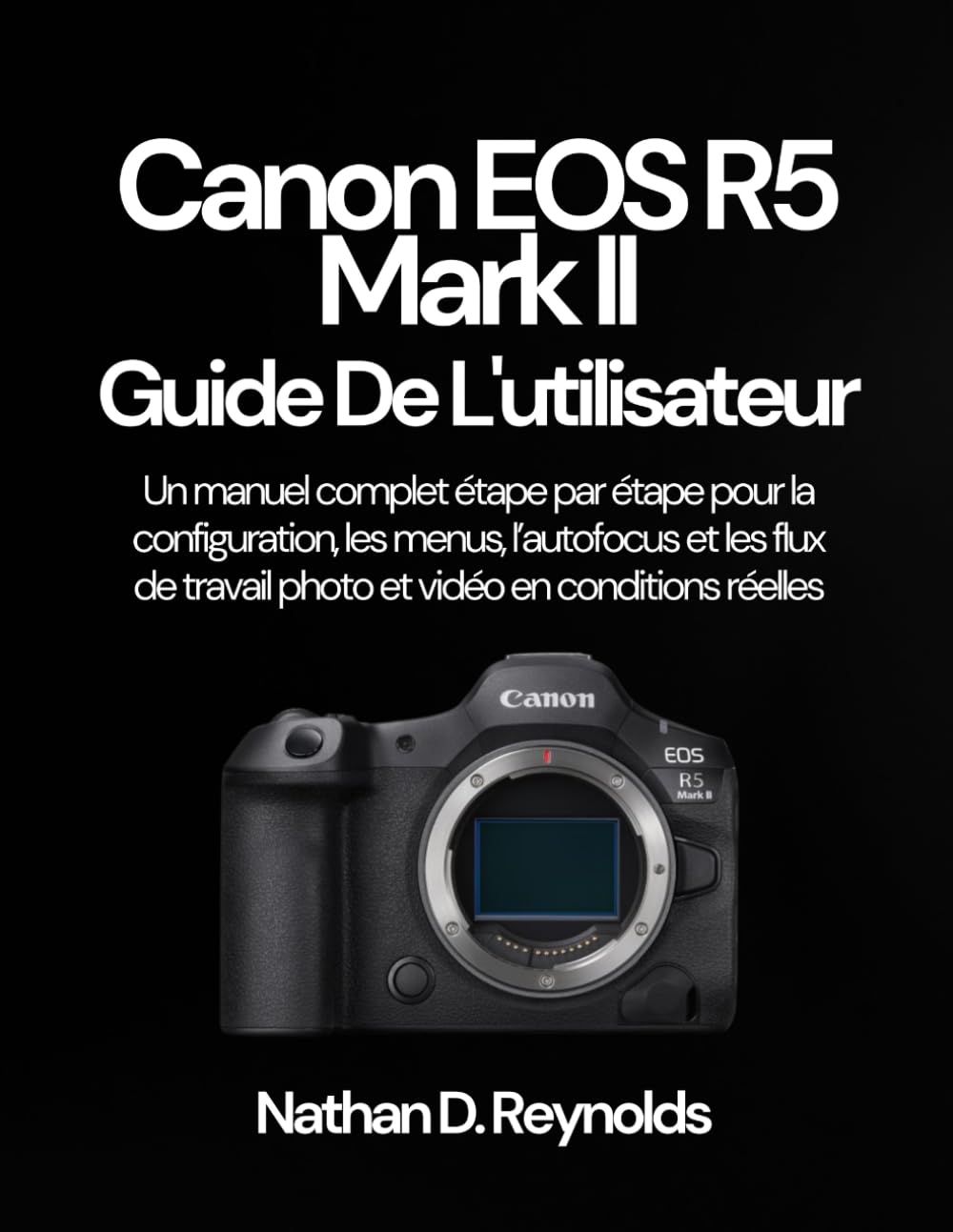 Canon EOS R5 Mark II Guide de l'utilisateur: Un manuel complet étape par étape pour la configuration, les menus, l’autofocus et les flux de travail photo et vidéo en conditions réelles