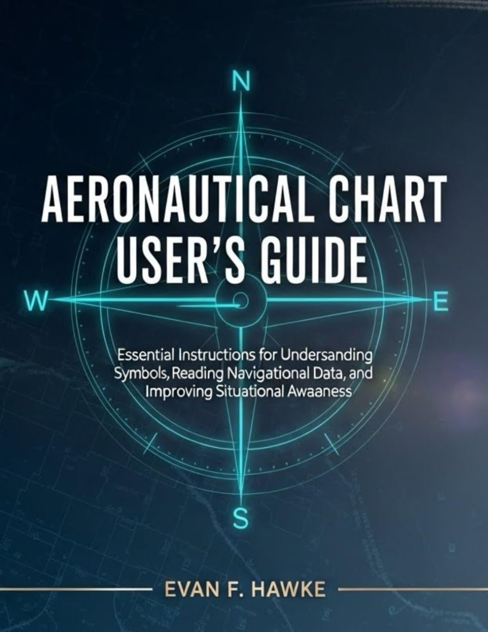 AERONAUTICAL CHART USER'S GUIDE: Essential Instructions for Understanding Symbols, Reading Navigational Data, and Improving Situational Awareness