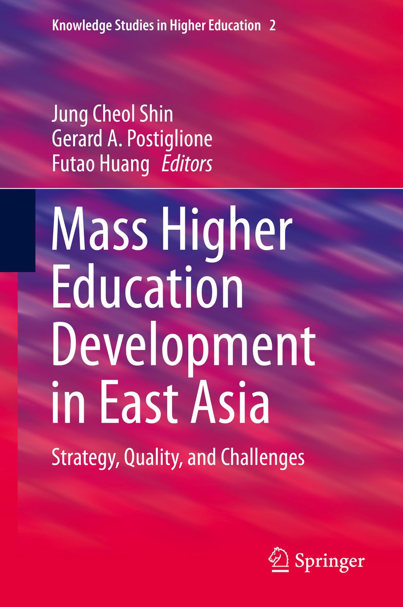 Mass Higher Education Development in East Asia: Strategy, Quality, and Challenges (Knowledge Studies in Higher Education Book 2)