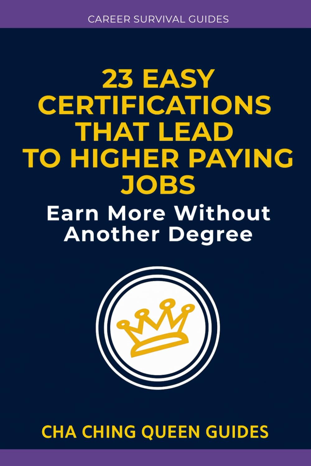 23 Easy Certifications That Lead to Higher Paying Jobs: Earn More Without Another Degree (Career Survival Guides)