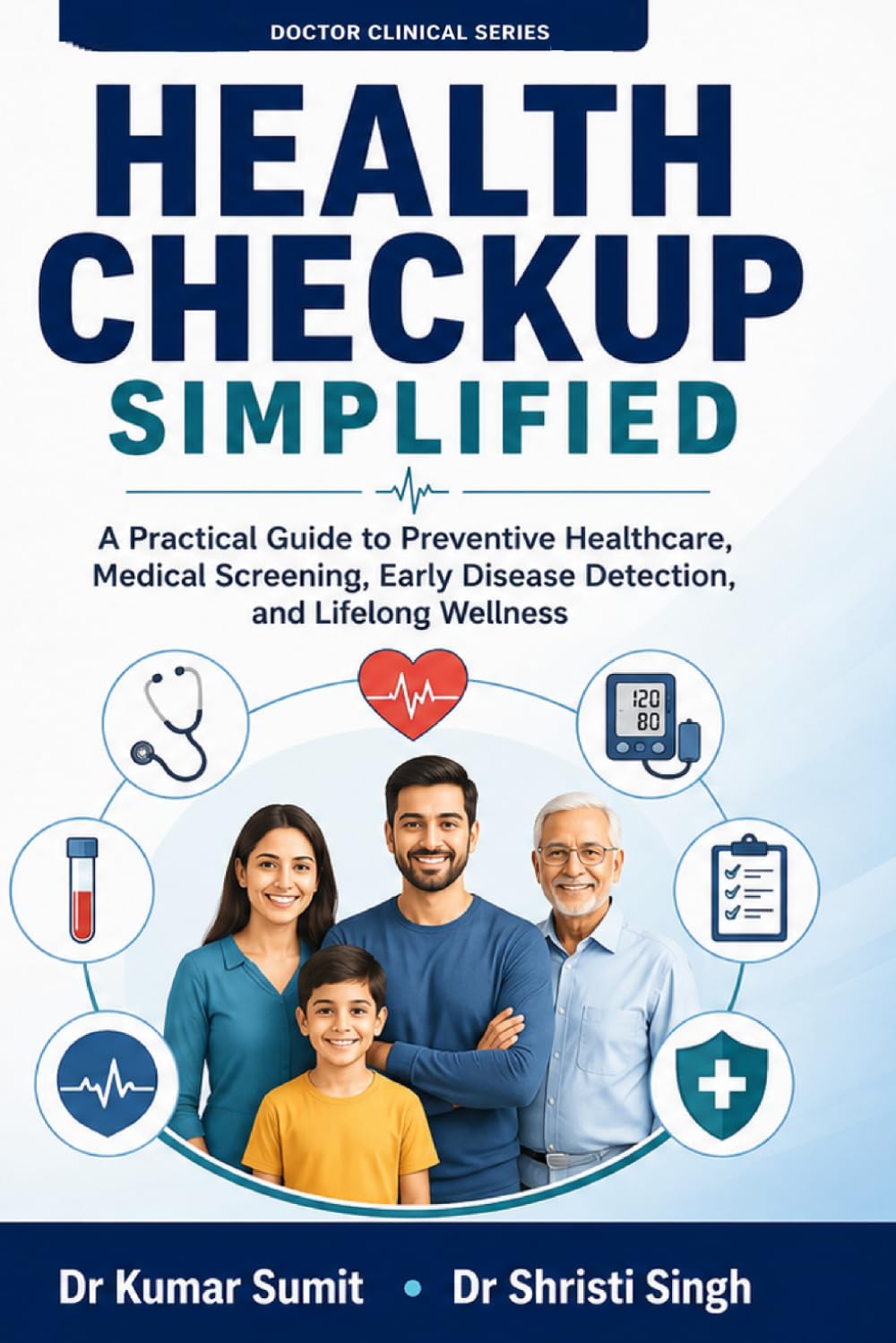 Health Checkup Simplified: A Patient's Complete Guide to Medical Checkups, Blood Tests, Health Screening, Disease Prevention, and Lifelong Wellness (Doctor Clinical Series)