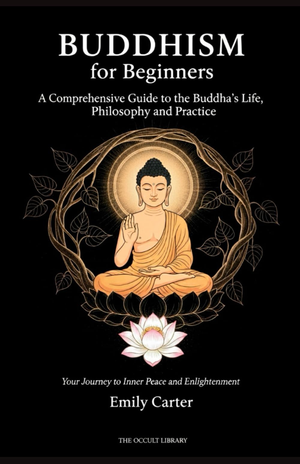 Buddhism for Beginners: A Comprehensive Guide to the Buddha's Life, Philosophy, and Practice: Your Journey to Inner Peace and Enlightenment (The Worlds Religions Library)