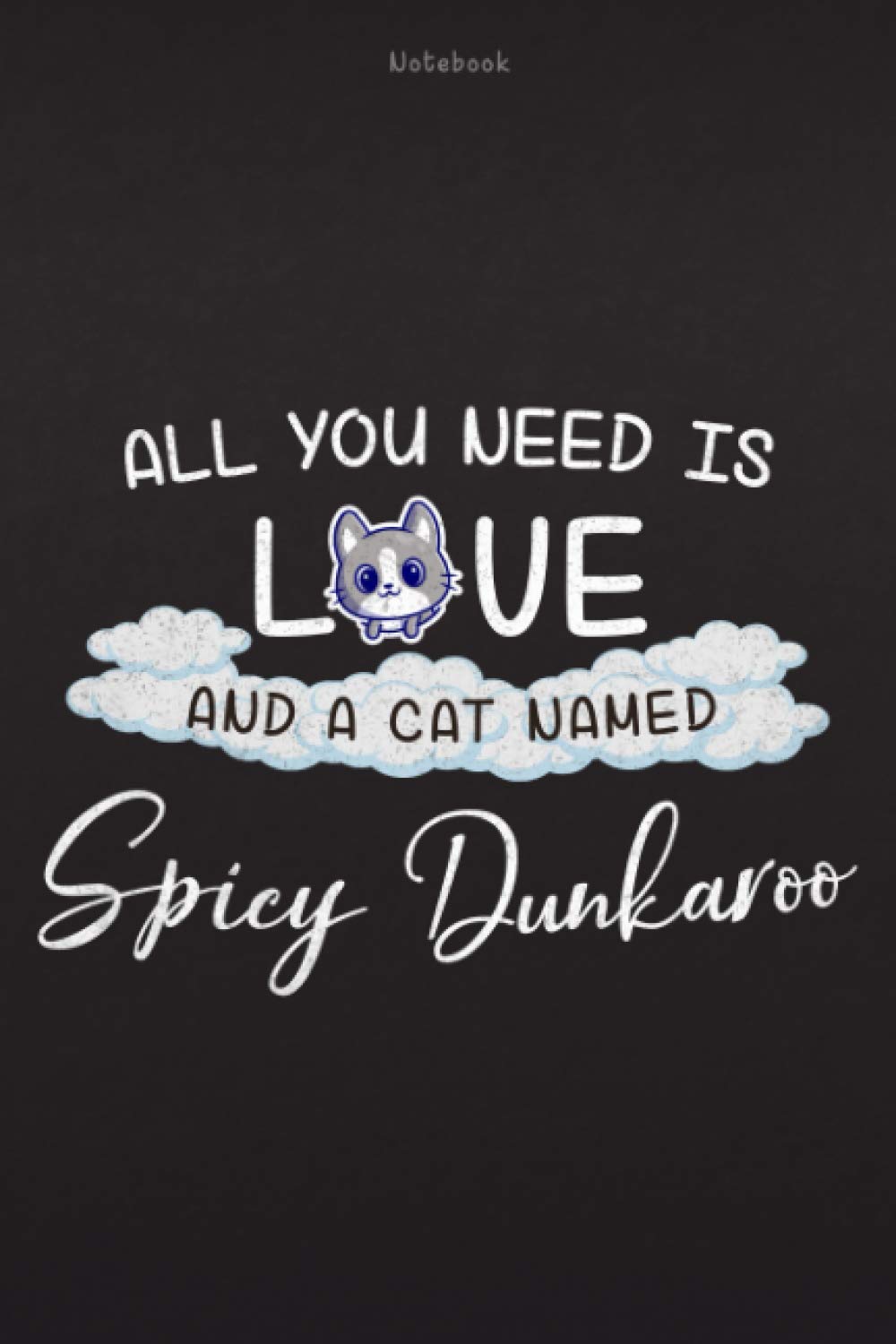 Notebook All You Need Is Love And A Cat Named Spicy Dunkaroo Lined Journal: Hourly, 6x9 inch, Paycheck Budget, Daily Journal, Daily, Daily Organizer, Over 100 Pages, Finance