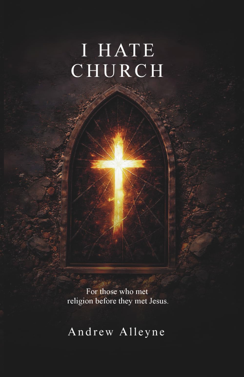 I Hate Church: For Those Who Met Religion Before They Met Jesus