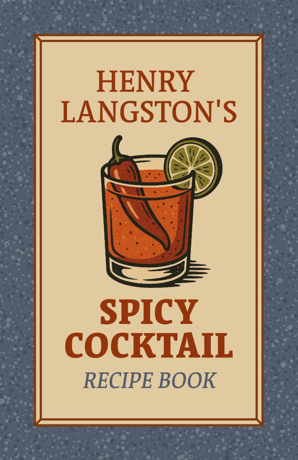 Henry Langston's Spicy Cocktail Recipe Book: 90 Spicy Cocktail Recipes for Home Bartenders – A Bold and Flavorful Mixology Guide with DIY Drinks, ... mom, dad, brother, sister, grandpa, grandma