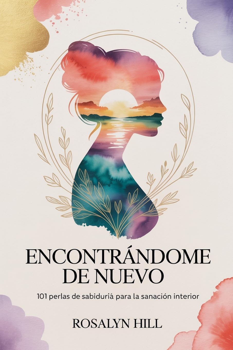 Encontrándome de Nuevo: 101 Perlas de Sabiduría para la Sanación Interior