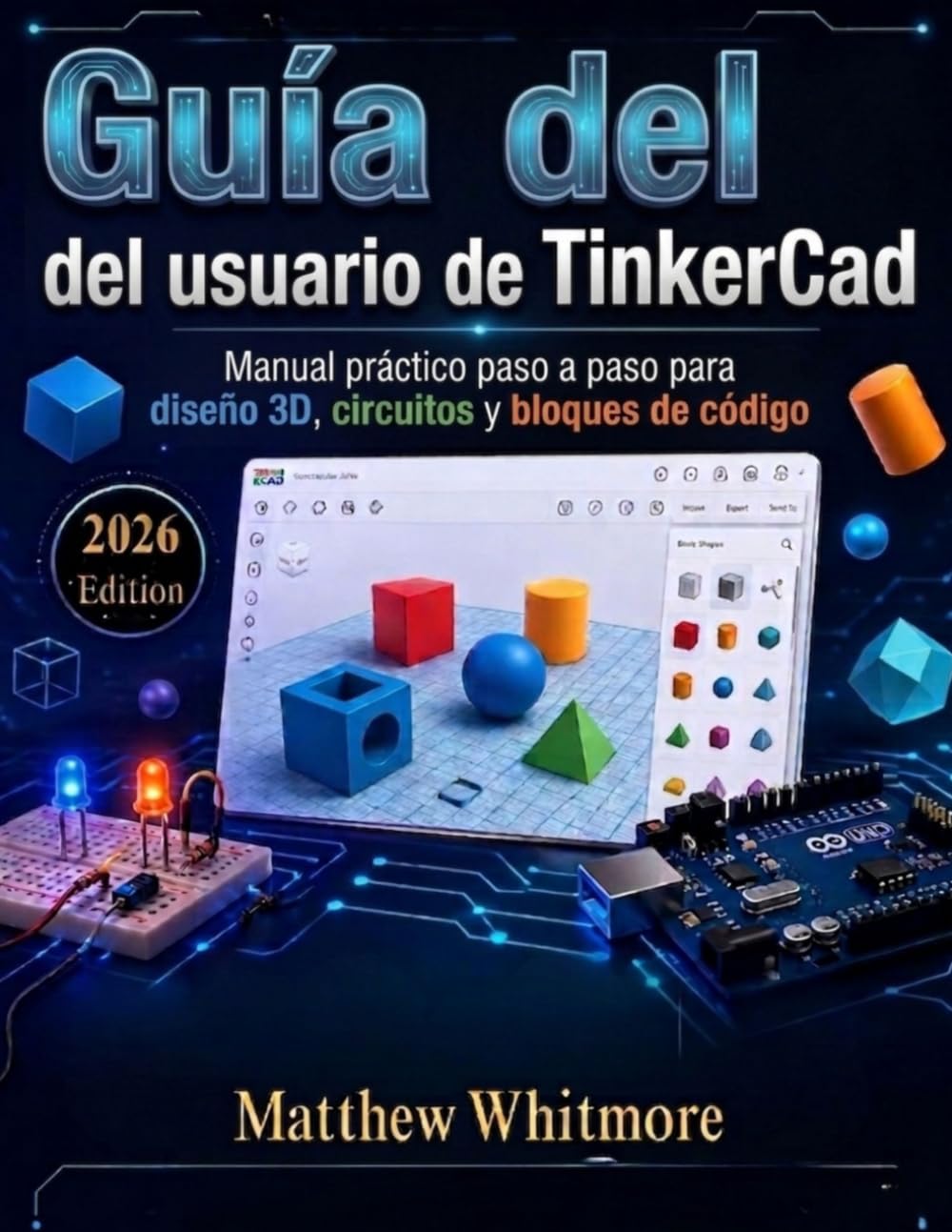 Guía del usuario de TinkerCad: Manual práctico paso a paso para diseño 3D, circuitos y bloques de código