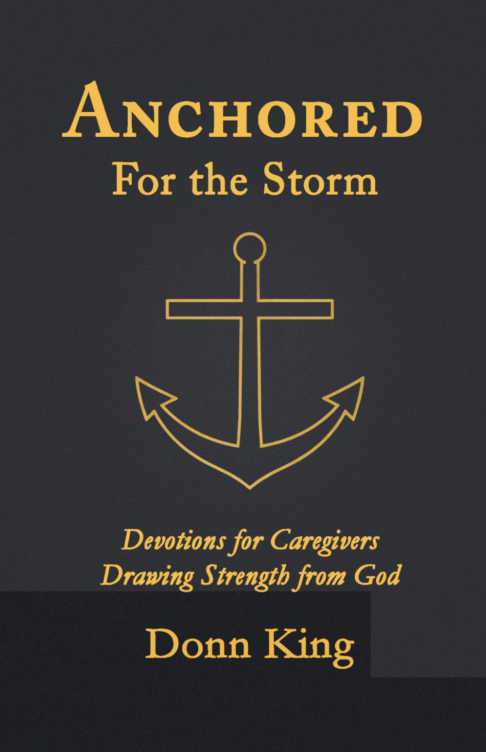Anchored for the Storm: Devotions for Caregivers Drawing Strength from God
