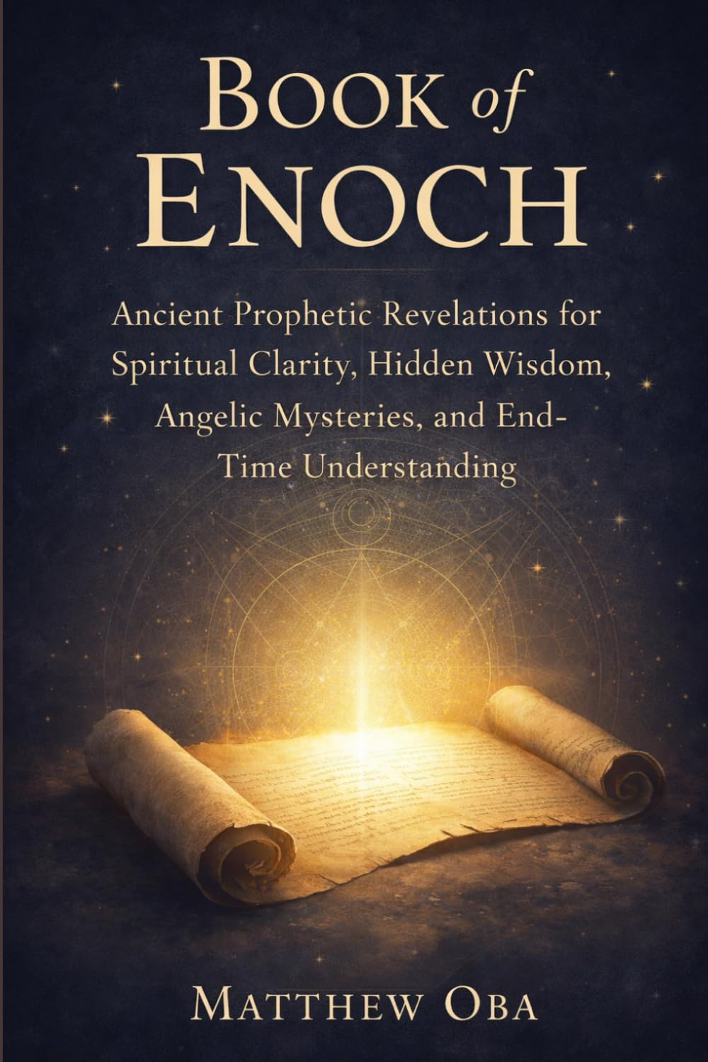 Book of Enoch: Ancient Prophetic Revelations for Spiritual Clarity, Hidden Wisdom, Angelic Mysteries, and End-Time Understanding