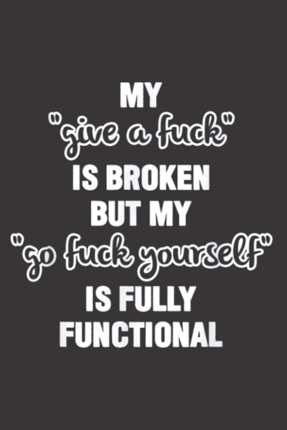 My Give A Fuck Is Broken My Go Fuck Yourself Is Fine: Notebook Planner, To Do List, Daily Organizer
