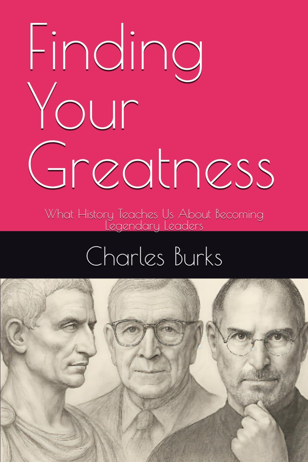 Finding Your Greatness: What History Teaches Us About Becoming Legendary Leaders