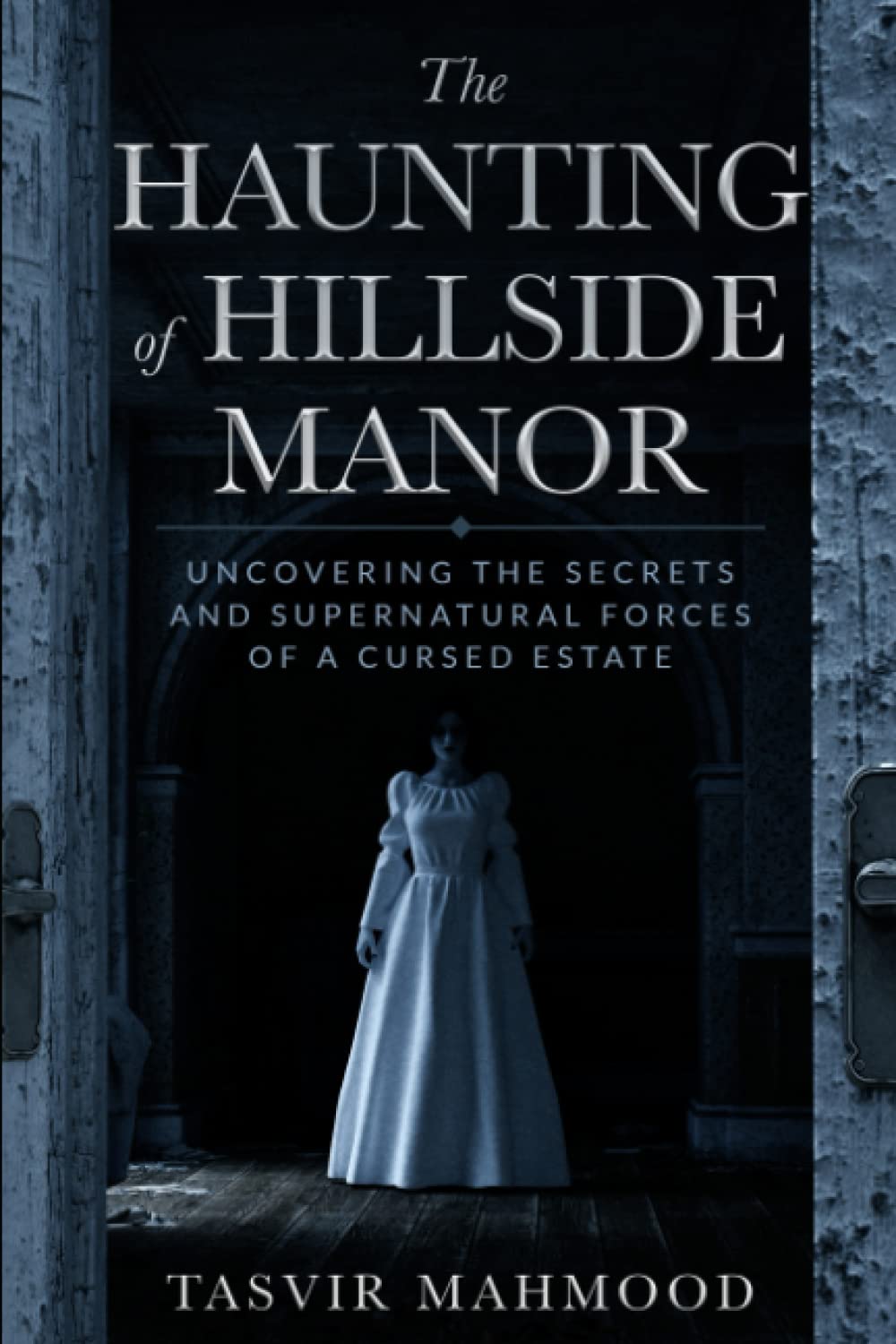 The Haunting of Hillside Manor: Uncovering the Secrets and Supernatural Forces of a Cursed Estate