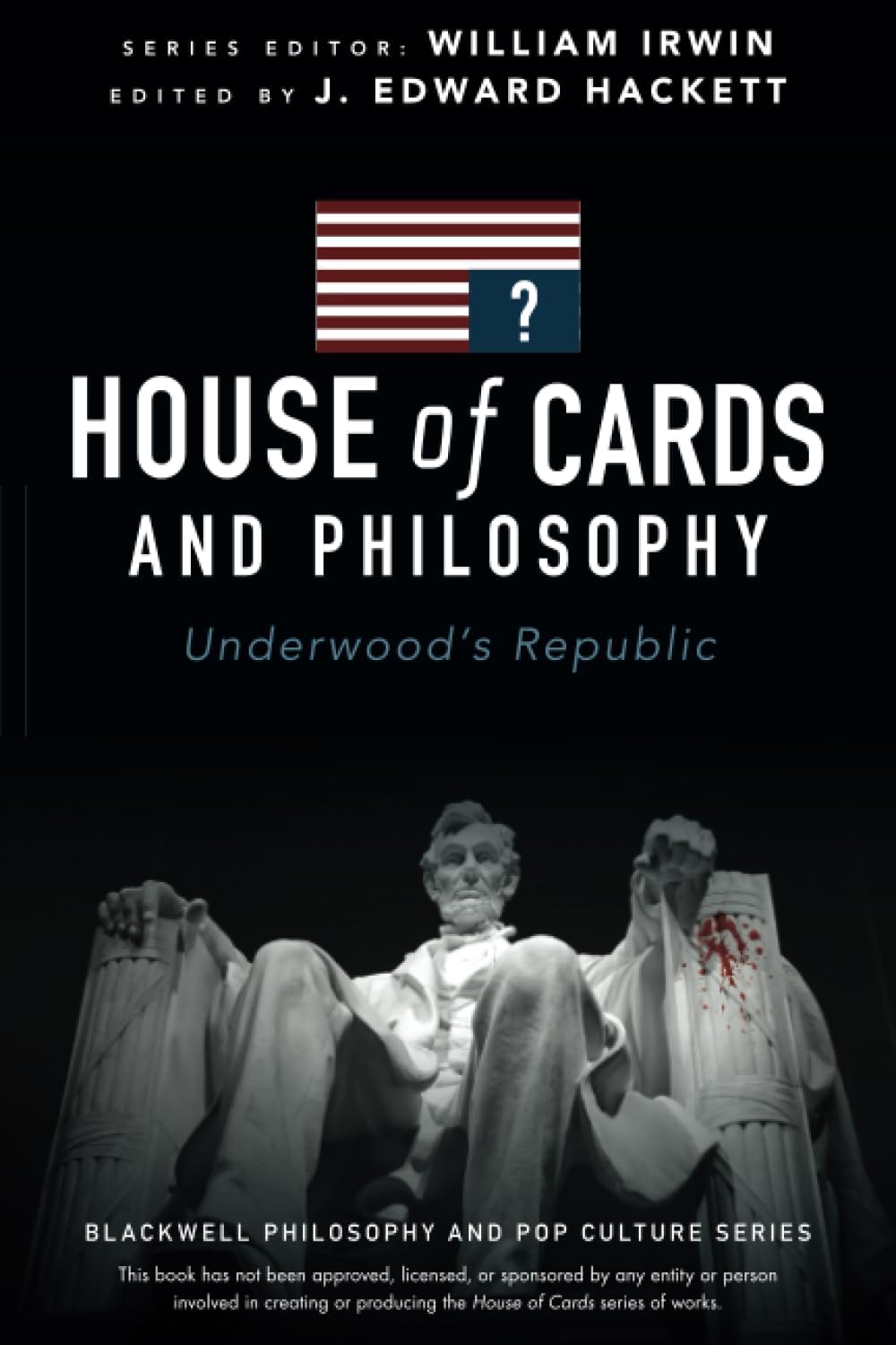House of Cards and Philosophy: Underwood's Republic (The Blackwell Philosophy and Pop Culture Series) 1st Edition