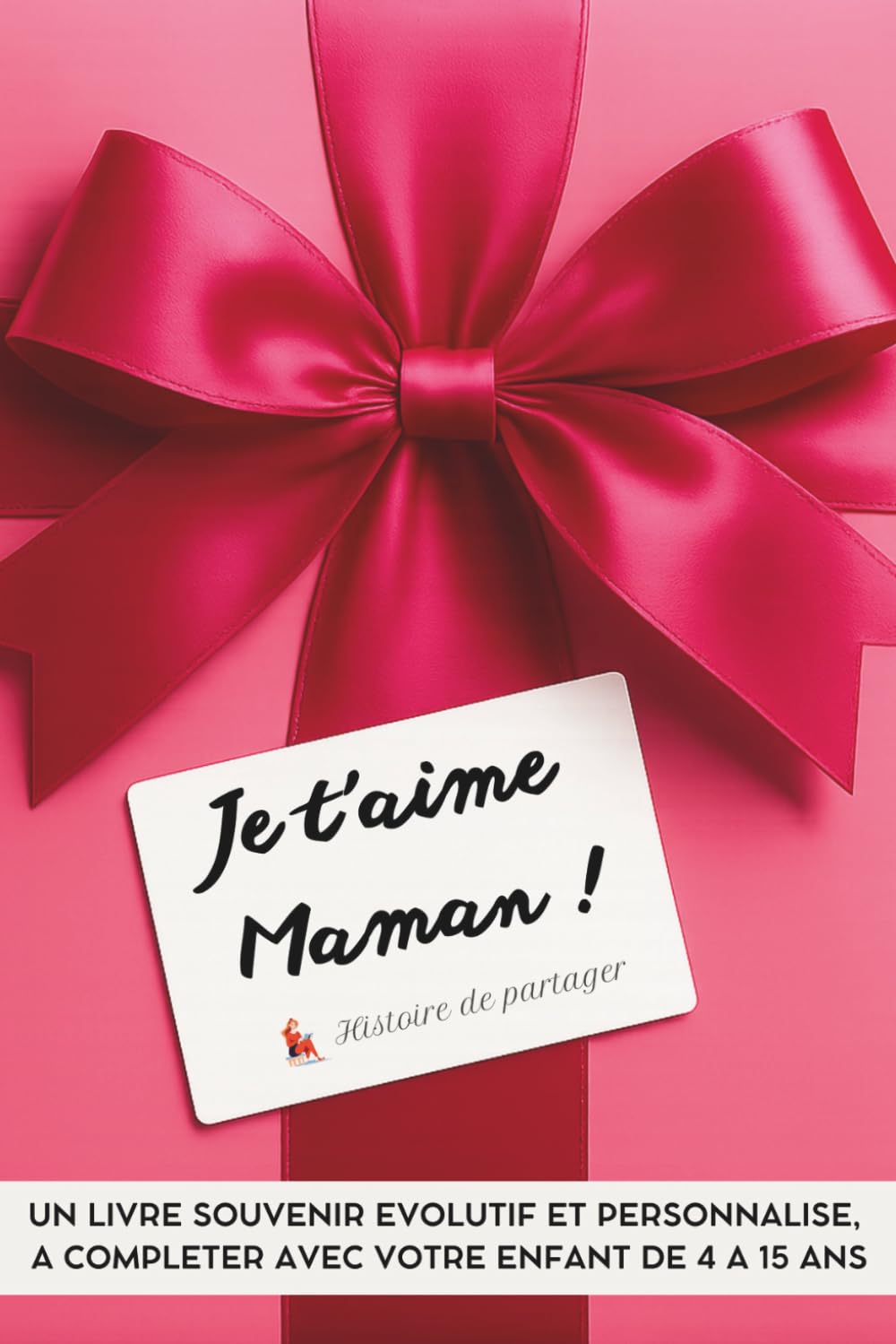 Je t'aime Maman !: Un livre souvenir évolutif et personnalisé à compléter avec votre enfant de 4 à 15 ans