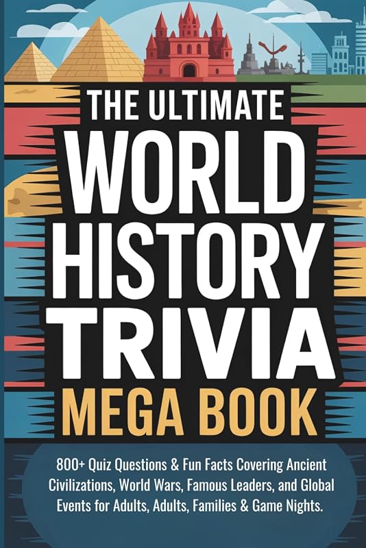 The Ultimate World History Trivia Mega Book: 800+ Quiz Questions & Fun Facts Covering Ancient Civilizations, World Wars, Famous Leaders, and Global ... Gift for History Lovers, Teachers, Students