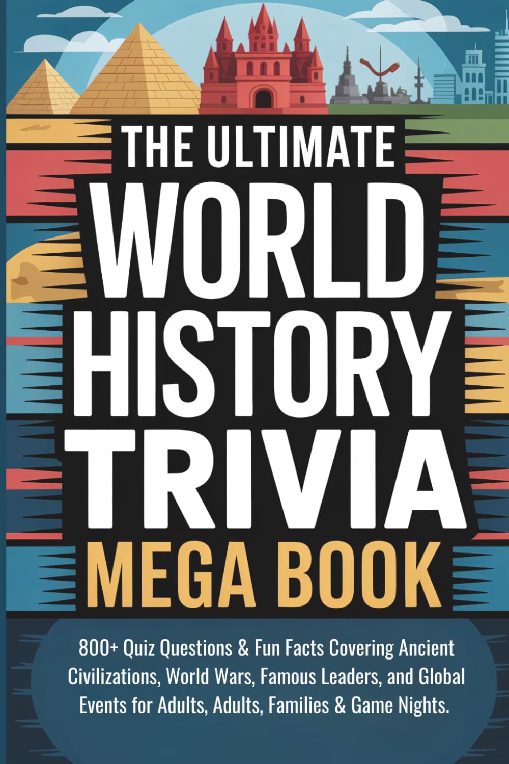 The Ultimate World History Trivia Mega Book: 800+ Quiz Questions & Fun Facts Covering Ancient Civilizations, World Wars, Famous Leaders, and Global ... Gift for History Lovers, Teachers, Students