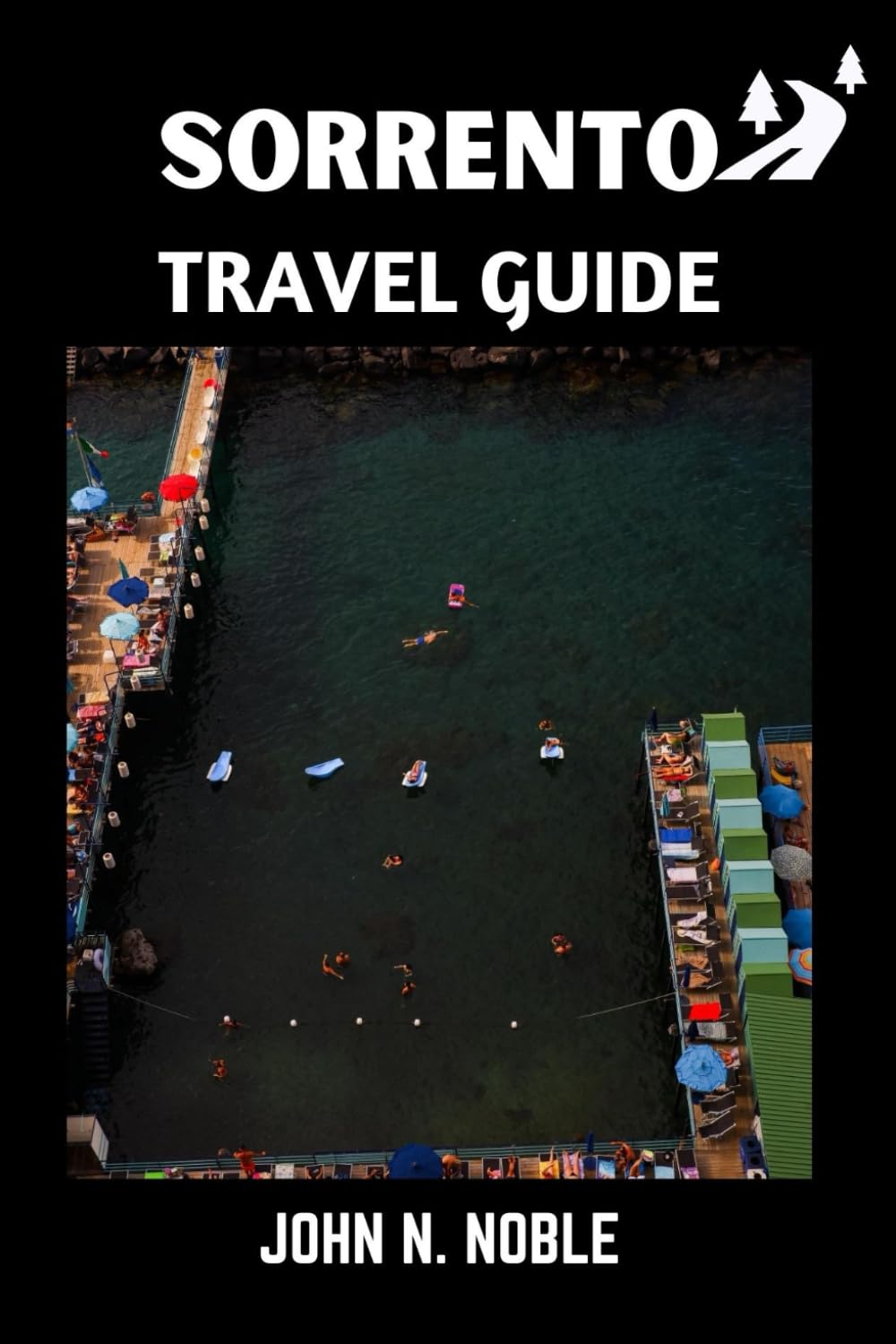 Sorrento Travel Guide: Realistic Itineraries, Transport Tips, And Money-Saving Choices (John N. Noble's Journeys That Stays With You)