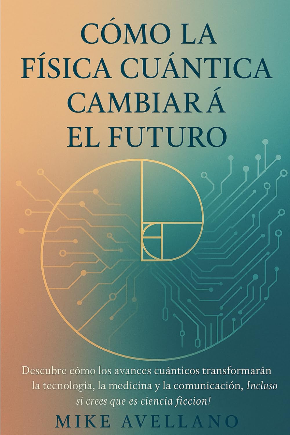 CÓMO LA FÍSICA CUÁNTICA CAMBIARÁ EL FUTURO: Descubre cómo los avances cuánticos transformarán la tecnología, la medicina y la comunicación, ¡Incluso ... 6 (física cuántica para principiantes)