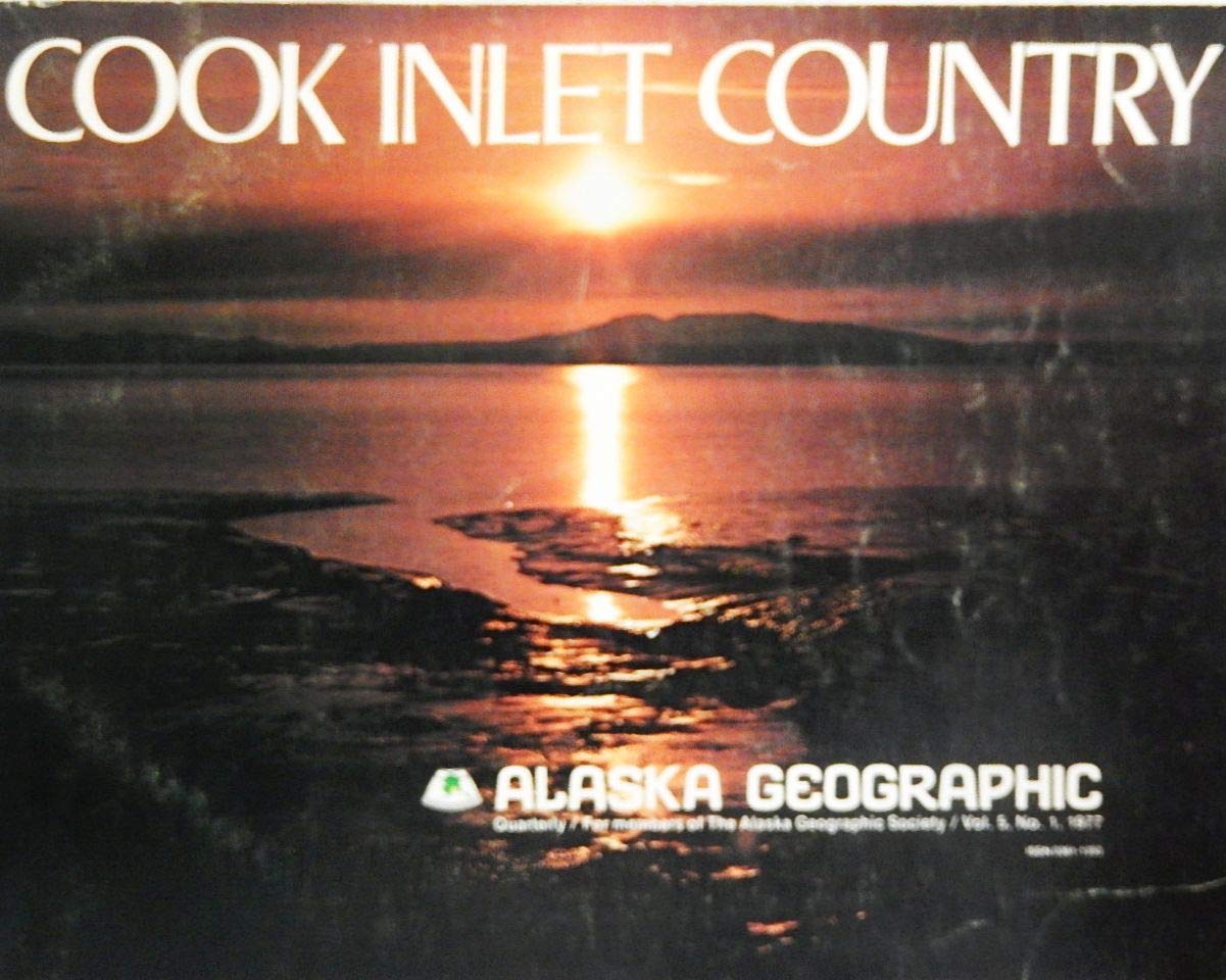 Cook Inlet Country - Alaska Geographic, Vol. 5, No. 1, 1977: Editors ...