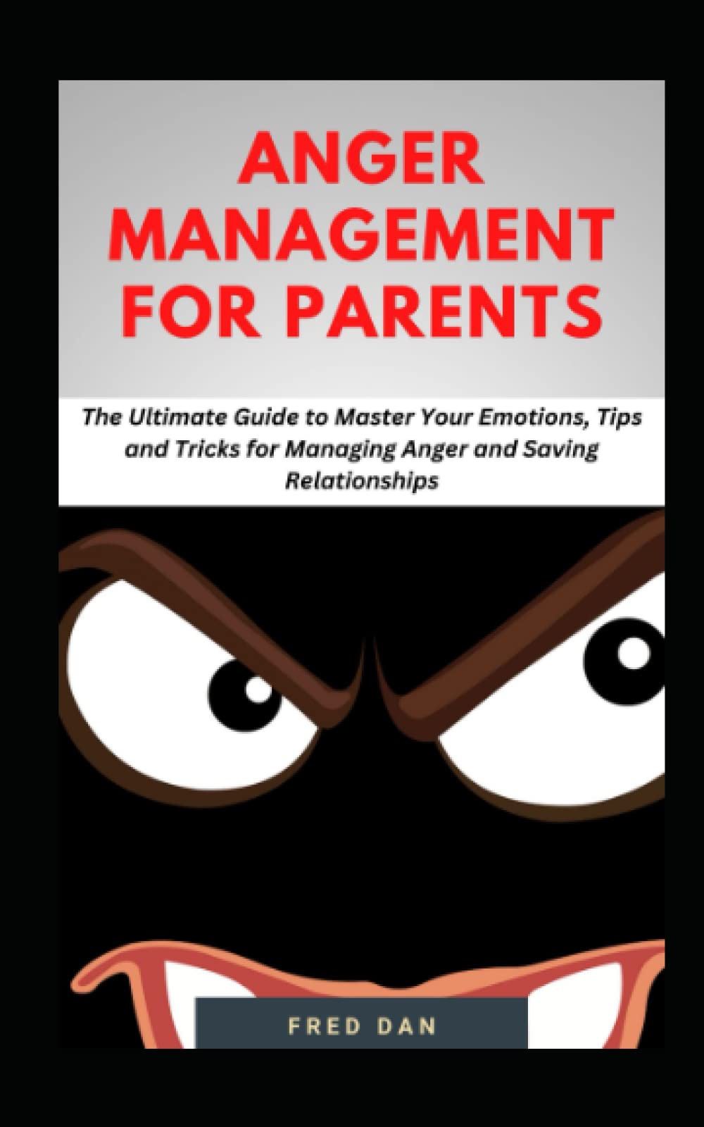ANGER MANAGEMENT FOR PARENTS: … The Ultimate Guide to Master Your Emotions, Tips and Tricks for Managing Anger and Saving Relationships