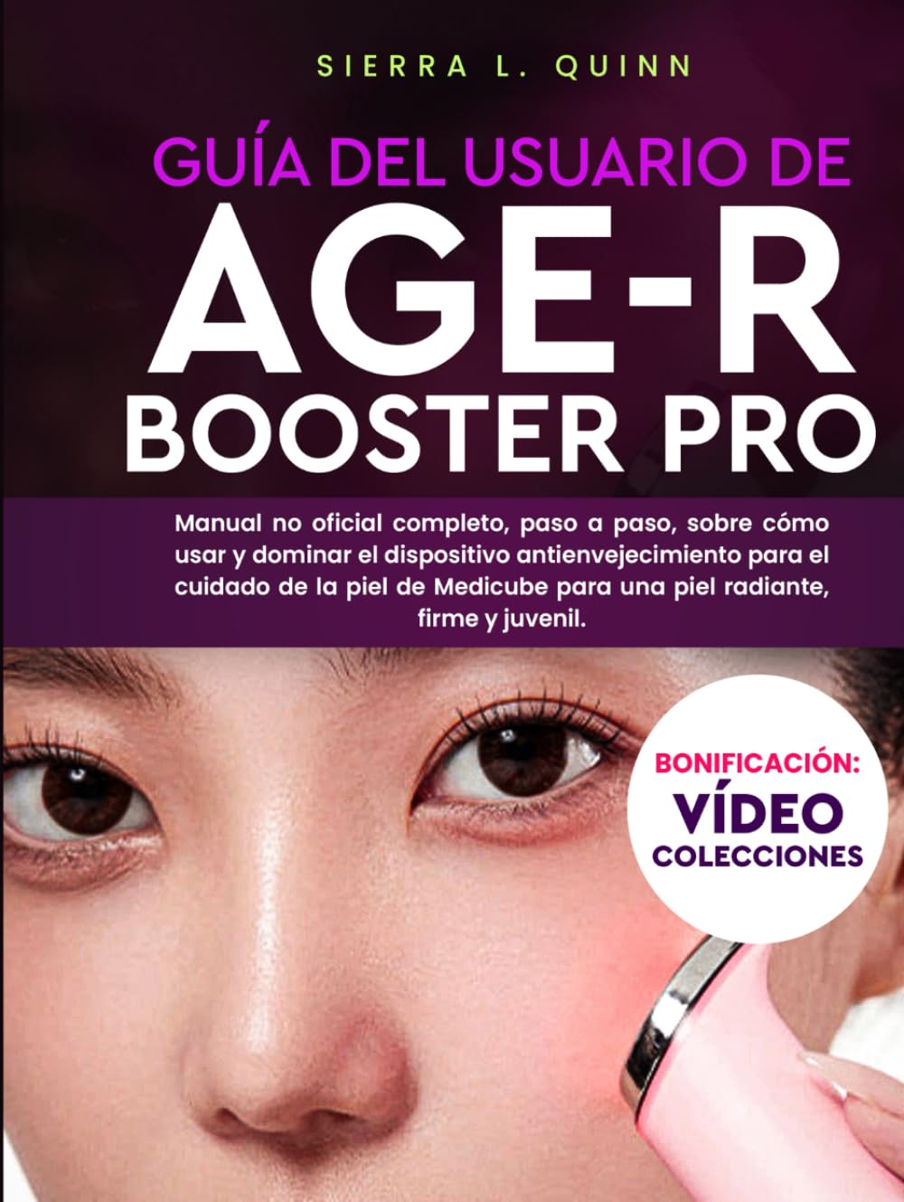 GUÍA DEL USUARIO DE AGE-R BOOSTER PRO: Manual no oficial completo, paso a paso, sobre cómo usar y dominar el dispositivo antienvejecimiento para el ... para una piel radiante, firme y juvenil.