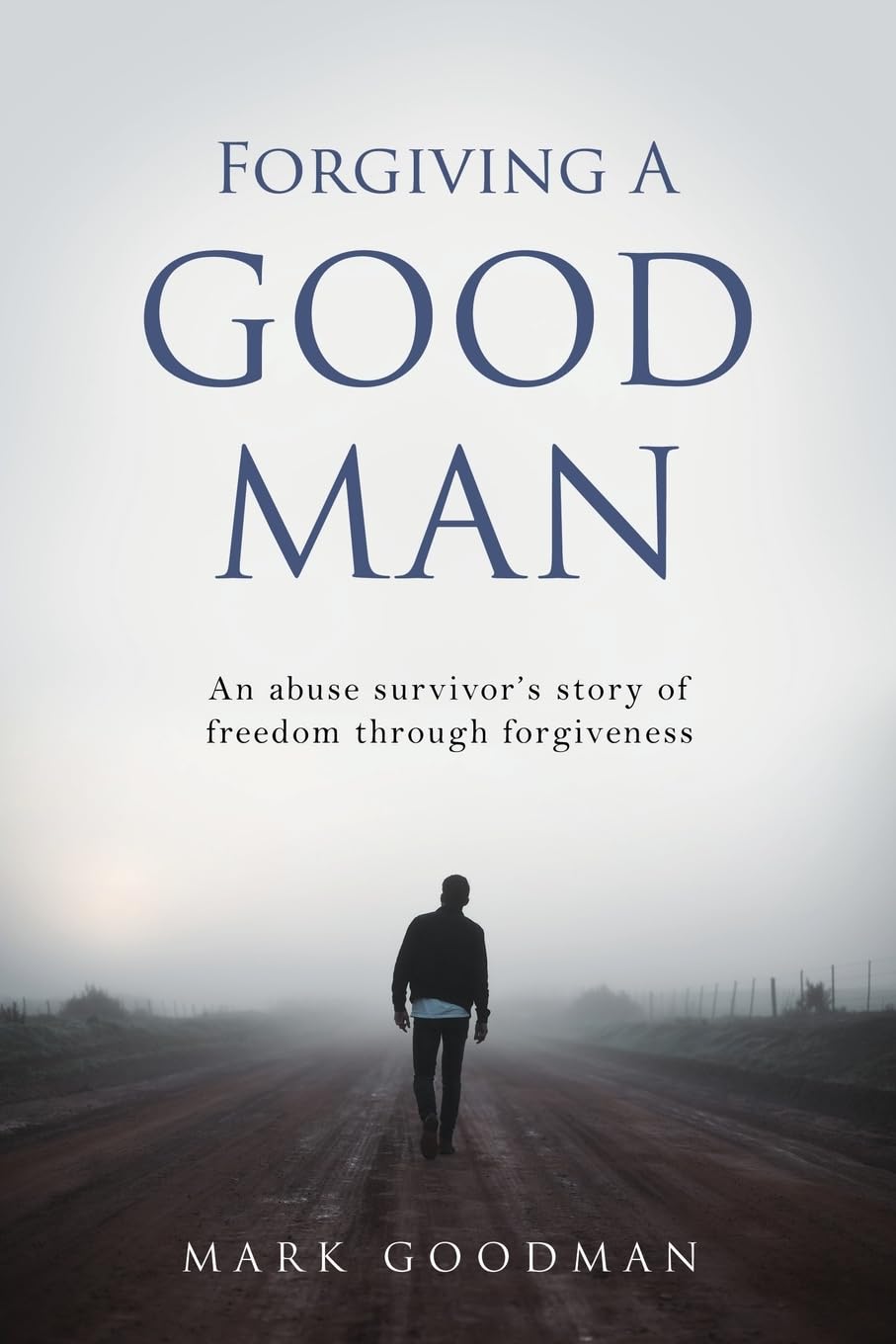 Forgiving A Good Man: An abuse survivor's story of freedom through forgiveness: 0