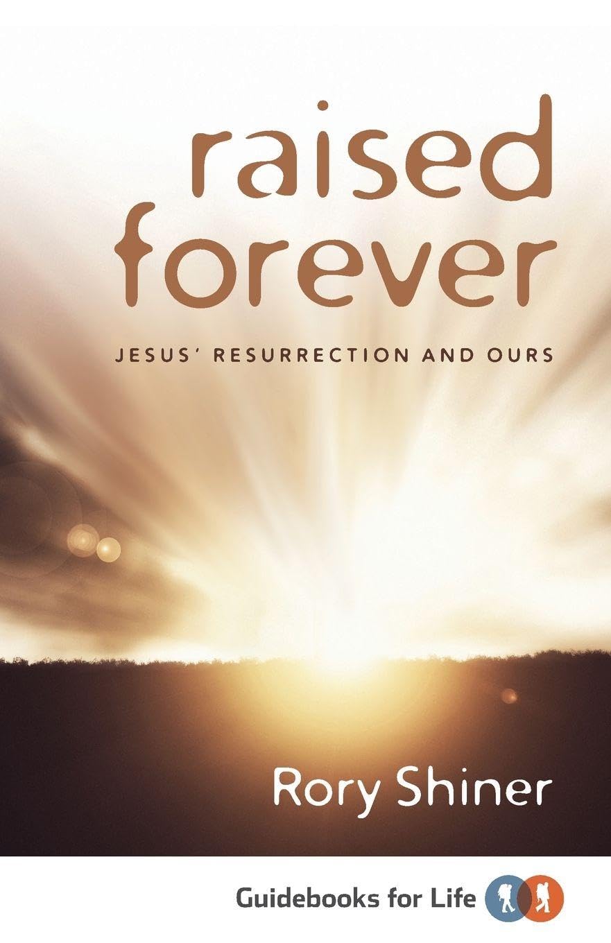 Raised Forever: Jesus' resurrection and ours