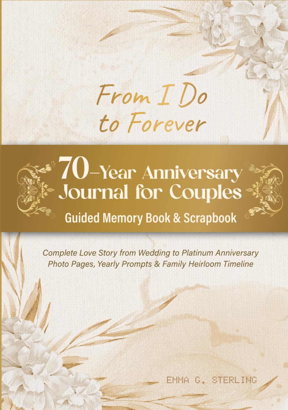 From I Do to Forever - 70-Year Anniversary Journal for Couples | Guided Memory Book & Scrapbook: Complete Love Story from Wedding to Platinum ... Yearly Prompts & Family Heirloom Timeline      Hardcover – August 5, 2025