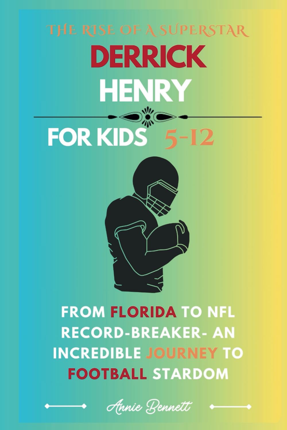THE RISE OF A SUPERSTAR DERRICK HENRY: From Florida to NFL Record-Breaker- An Incredible Journey to Football Stardom (Sports Legends for Kids)